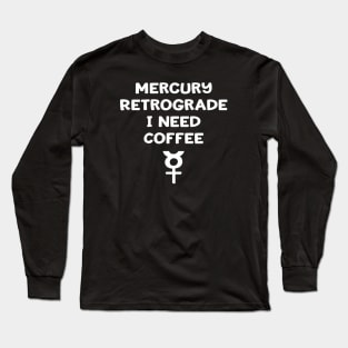 Mercury Retrograde I Need Coffee Cheeky Witch® Long Sleeve T-Shirt